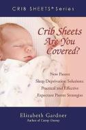 Crib Sheets; Are You Covered? di Elizabeth Gardner edito da iUniverse