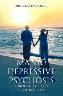 Manic Depressive Psychosis through the Eyes of the Beholder di Priscilla Sendelbach edito da iUniverse