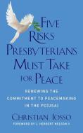 Five Risks Presbyterians Must Take for Peace: Renewing the Commitment to Peacemaking in the Pc(usa) di Christian Iosso edito da WESTMINSTER PR