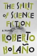The Spirit of Science Fiction di Roberto Bolano edito da PENGUIN PR