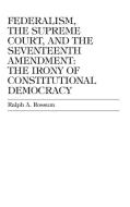 Federalism, the Supreme Court, and the Seventeenth Amendment di Ralph A. Rossum edito da Lexington Books