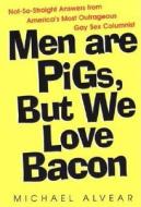 Men Are Pigs, But We Love Bacon di Michael Alvear edito da Kensington Publishing