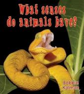 What Senses Do Animals Have? di Bobbie Kalman edito da CRABTREE PUB