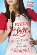 Pizza, Love, and Other Stuff That Made Me Famous di Kathryn Williams edito da Henry Holt & Company