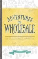 Adventures in Wholesale: Navigating Your Way to Sales Success di Adrienne Lee Wiley edito da Los Angeles Fashion Resource