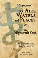 Hippocrates' on Airs, Waters, and Places and the Hippocratic Oath: An Intermediate Greek Reader: Greek Text with Running Vocabulary and Commentary di Stephen A. Nimis, Edgar Evan Hayes edito da Faenum Publishing, Ltd.