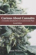 Curious About Cannabis (2nd Edition): A Scientific Introduction to a Controversial Plant di Jason Wilson edito da LIGHTNING SOURCE INC