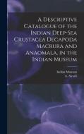 A DESCRIPTIVE CATALOGUE OF THE INDIAN DE di INDIAN MUSEUM edito da LIGHTNING SOURCE UK LTD