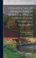 Lydgate's Fall of Princes, Part IV (Bibliographical Introduction, Notes and Glossary) di Giovanni Boccaccio, John Lydgate, Henry Bergen edito da LEGARE STREET PR