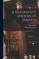 A Naturalist's Sojourn in Jamaica di Philip Henry Gosse, Richard Hill edito da LEGARE STREET PR