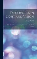 Discoveries in Light and Vision: With a Short Memoir Containing Discoveries in the Mental Faculties di Joseph Parrish edito da LEGARE STREET PR