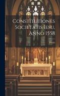 Constitutiones Societatis Iesu, Anno 1558 di Jesuits edito da LEGARE STREET PR
