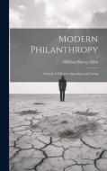 Modern Philanthropy: A Study of Efficient Appealing and Giving di William Harvey Allen edito da LEGARE STREET PR