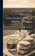 Cookery for English Households by a French Lady di English Households edito da LEGARE STREET PR