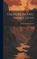 Treasure Island. Prince Otto di Robert Louis Stevenson edito da LEGARE STREET PR