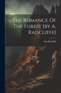 The Romance Of The Forest [by A. Radcliffe] di Ann Radcliffe edito da LEGARE STREET PR
