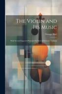 The Violin and Its Music: With Several Engraved Portraits On Steel of Eminent Violinists di George Hart edito da LEGARE STREET PR