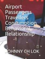 AIRPORT PASSENGERS TRAVELLERS CONSUMPTIO di JOHNNY CH LOK edito da LIGHTNING SOURCE UK LTD
