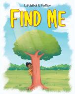 Find Me di Latasha E. Fuller edito da Christian Faith Publishing, Inc
