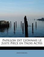 Papillon Dit Lyonnais Le Juste Pi Ce En Trois Actes di Anonymous edito da Bibliolife