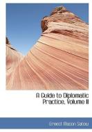 A Guide To Diplomatic Practice, Volume Ii di Ernest Mason Satow edito da Bibliolife