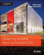Mastering Autodesk Revit Architecture 2015 di Eddy Krygiel, James Vandezande edito da John Wiley & Sons Inc