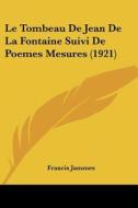 Le Tombeau de Jean de La Fontaine Suivi de Poemes Mesures (1921) di Francis Jammes edito da Kessinger Publishing