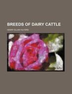 Breeds of Dairy Cattle di Henry Elijah Alvord edito da Rarebooksclub.com