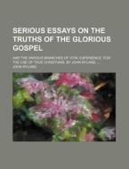 Serious Essays on the Truths of the Glorious Gospel; And the Various Branches of Vital Experience. for the Use of True Christians. by John Ryland, ... di John Ryland edito da Rarebooksclub.com