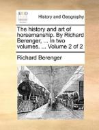 The History And Art Of Horsemanship. By Richard Berenger, ... In Two Volumes. ... Volume 2 Of 2 di Richard Berenger edito da Gale Ecco, Print Editions