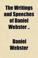 The Writings And Speeches Of Daniel Webs di Daniel Webster edito da General Books