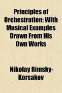Principles Of Orchestration; With Musica di Nik Rimsky-korsakov edito da General Books