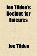 Joe Tilden's Recipes For Epicures di Joe Tilden edito da General Books Llc