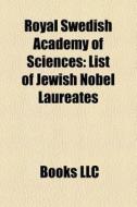 Royal Swedish Academy Of Sciences: Nobel Prize In Physics, List Of Jewish Nobel Laureates, List Of Nobel Laureates In Physics edito da Books Llc