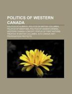 Politics Of Western Canada: Western Cana di Books Llc edito da Books LLC, Wiki Series