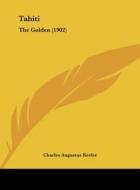 Tahiti: The Golden (1902) di Charles Augustus Keeler edito da Kessinger Publishing