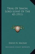 Trial of Simon, Lord Lovat of the 45 (1911) edito da Kessinger Publishing