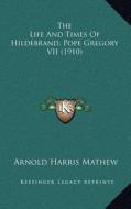 The Life and Times of Hildebrand, Pope Gregory VII (1910) di Arnold Harris Mathew edito da Kessinger Publishing