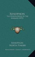 Xenophon: The Fourth Book of the Anabasis (1872) di Xenophon edito da Kessinger Publishing