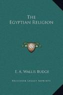 The Egyptian Religion di E. A. Wallis Budge edito da Kessinger Publishing
