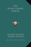 The Seven Cosmic Forces di Richard Ingalese, Isabella Ingalese edito da Kessinger Publishing