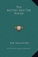 The Battery and the Boiler di Robert Michael Ballantyne edito da Kessinger Publishing