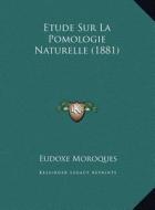 Etude Sur La Pomologie Naturelle (1881) di Eudoxe Moroques edito da Kessinger Publishing