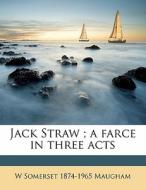 Jack Straw ; A Farce In Three Acts di W. Somerset 1874 Maugham edito da Nabu Press