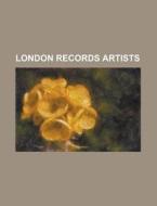 London Records Artists di Source Wikipedia edito da Booksllc.net