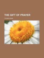 The Gift of Prayer di Thomas Mann edito da Rarebooksclub.com
