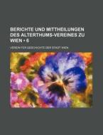 Berichte Und Mittheilungen Des Alterthums-vereines Zu Wien (6) di Verein F. Wien edito da General Books Llc