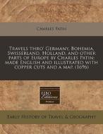 Travels Thro' Germany, Bohemia, Swisserl di Charles Patin edito da Proquest, Eebo Editions
