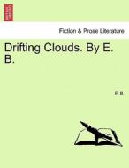 Drifting Clouds. By E. B. Vol. II. di E. B. edito da British Library, Historical Print Editions