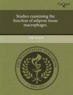 Studies Examining the Function of Adipose Tissue Macrophages. di Aliki Kosteli edito da Proquest, Umi Dissertation Publishing